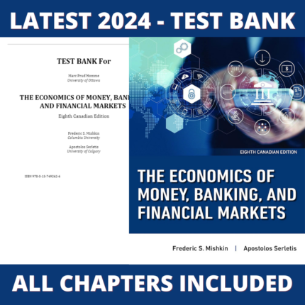 Test bank - The Economics of Money, Banking, and Financial Markets (Canadian Edition) 8th Edition (Frederic Mishkin, 2023), Verified Chapters, Latest 2024 - 2025