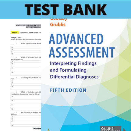 Test Bank for Advanced Assessment Interpreting Findings and Formulating Differential Diagnoses 5th Edition (Goolsby, 2022)