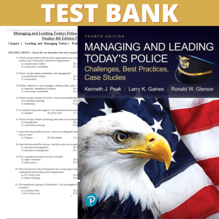 Test Bank for Managing and Leading Today's Police: Challenges, Best Practices, Case Studies 4th Edition (Peak, 2018)